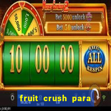 fruit crush para ganhar dinheiro